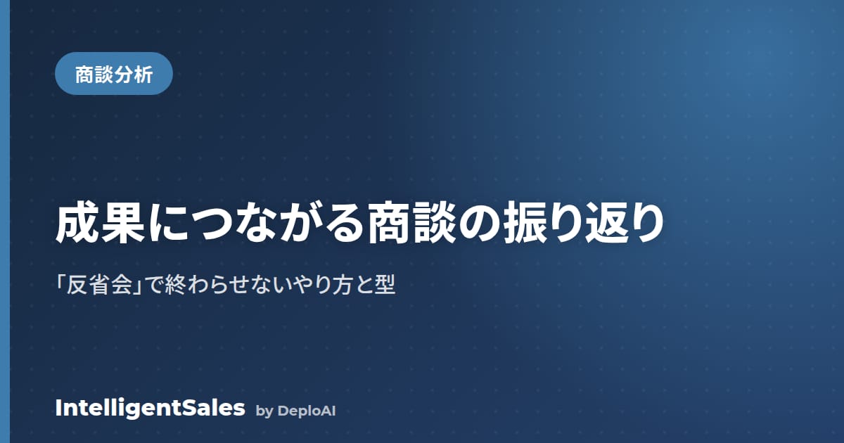 成果につながる商談の振り返りとは——「反省会」で終わらせないやり方と型